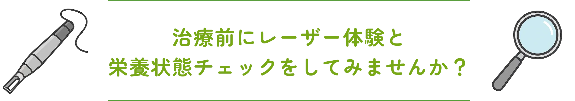 治療前にレーザー体験と栄養状態チェックをしてみませんか?