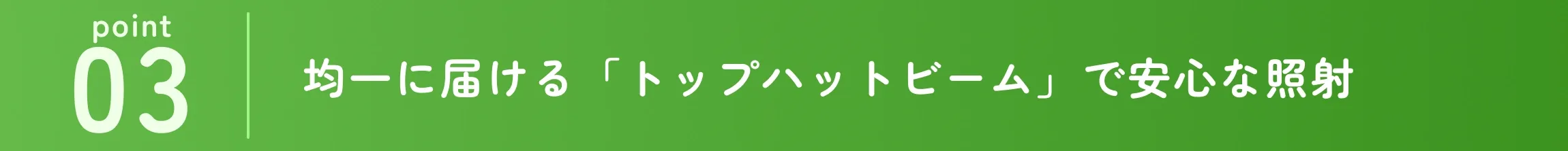 均一に届ける「トップハットビーム」で安心な照射