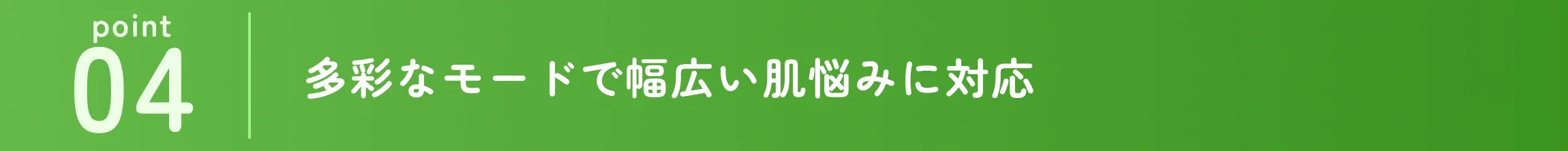 多彩なモードで幅広い肌悩みに対応