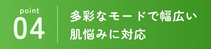 多彩なモードで幅広い肌悩みに対応