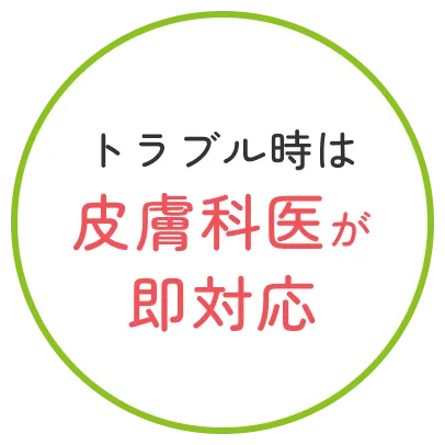 トラブル時は皮膚科医が即対応